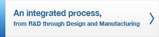 An integrated process, from R&D through Design and Manufacturing