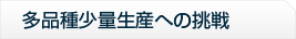 多品種少量生産への挑戦