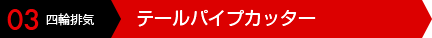 03 四輪排気 テールパイプカッター